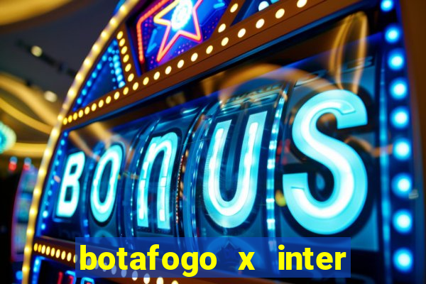 botafogo x inter onde assistir